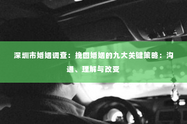 深圳市婚姻调查：挽回婚姻的九大关键策略：沟通、理解与改变