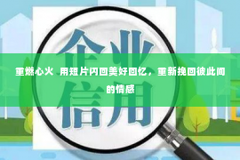 重燃心火  用短片闪回美好回忆，重新挽回彼此间的情感